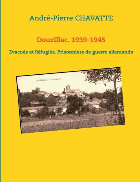 Douzillac. 1939-1945 - André-pierre Chavatte - Kirjat - Books On Demand - 9782322011353 - keskiviikko 26. marraskuuta 2014