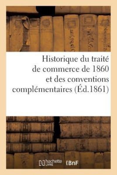 Cover for Raynaud-E · Historique Du Traite de Commerce de 1860 Et Des Conventions Complementaires (Paperback Book) (2018)