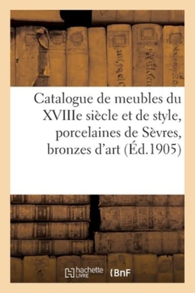 Catalogue de Meubles Du Xviiie Siecle Et de Style, Anciennes Porcelaines de Sevres - Arthur Bloche - Livres - Hachette Livre - BNF - 9782329546353 - 2021