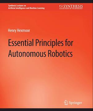 Cover for Henry Hexmoor · Essential Principles for Autonomous Robotics - Synthesis Lectures on Artificial Intelligence and Machine Learning (Paperback Book) (2013)