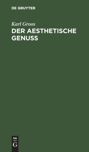 Der Aesthetische Genuss - Karl Groos - Books - De Gruyter - 9783111179353 - April 1, 1902