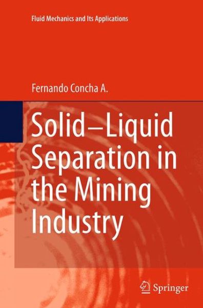 Cover for Fernando Concha A. · Solid-Liquid Separation in the Mining Industry - Fluid Mechanics and Its Applications (Taschenbuch) [Softcover reprint of the original 1st ed. 2014 edition] (2016)