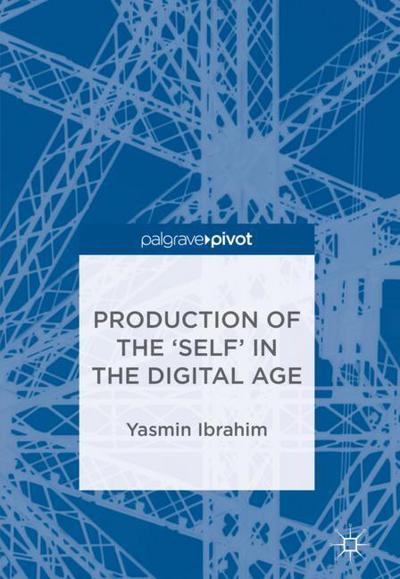 Cover for Yasmin Ibrahim · Production of the 'Self' in the Digital Age (Hardcover Book) [1st ed. 2018 edition] (2018)