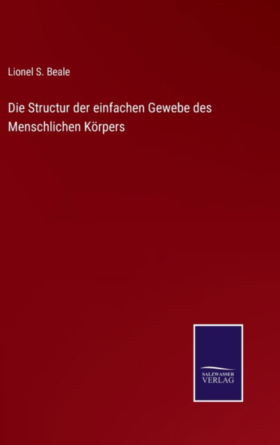 Cover for Lionel S Beale · Die Structur der einfachen Gewebe des Menschlichen Koerpers (Hardcover Book) (2022)