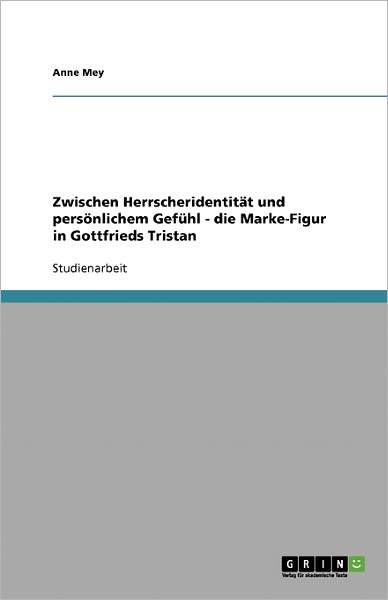 Cover for Anne Mey · Zwischen Herrscheridentitat Und Personlichem Gefuhl - Die Marke-figur in Gottfrieds Tristan (Paperback Book) [German edition] (2008)