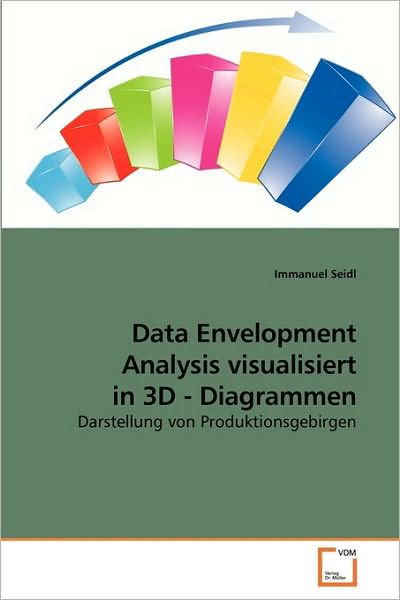 Cover for Immanuel Seidl · Data Envelopment Analysis Visualisiert in 3D - Diagrammen: Darstellung Von Produktionsgebirgen (Paperback Book) [German edition] (2010)