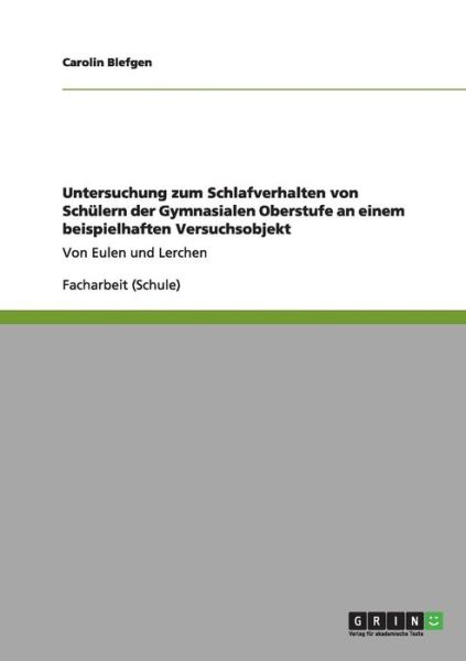 Cover for Carolin Blefgen · Untersuchung zum Schlafverhalten von Schulern der Gymnasialen Oberstufe an einem beispielhaften Versuchsobjekt: Von Eulen und Lerchen (Paperback Book) [German edition] (2011)