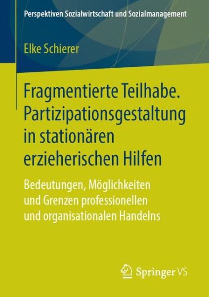 Cover for Elke Schierer · Fragmentierte Teilhabe. Partizipationsgestaltung in Stationaren Erzieherischen Hilfen: Bedeutungen, Moeglichkeiten Und Grenzen Professionellen Und Organisationalen Handelns - Perspektiven Sozialwirtschaft Und Sozialmanagement (Paperback Book) [1. Aufl. 2018 edition] (2018)