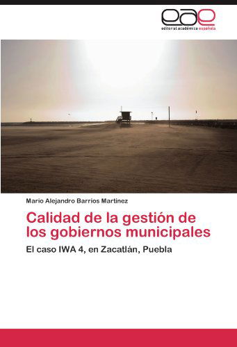 Cover for Mario Alejandro Barrios Martínez · Calidad De La Gestión De Los Gobiernos Municipales: El Caso Iwa 4, en Zacatlán, Puebla (Paperback Book) [Spanish edition] (2012)