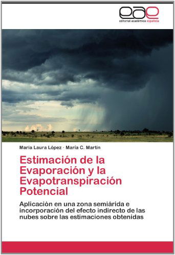 Cover for María C. Martín · Estimación De La Evaporación Y La Evapotranspiración Potencial: Aplicación en Una Zona Semiárida E Incorporación Del Efecto Indirecto De Las Nubes Sobre Las Estimaciones Obtenidas (Paperback Book) [Spanish edition] (2012)