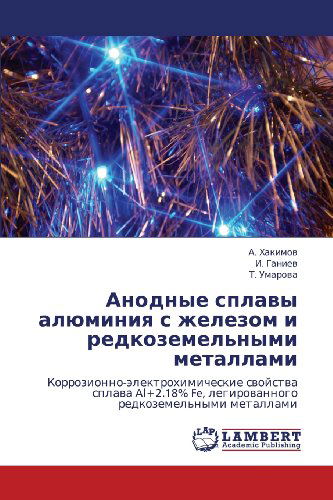 Cover for T. Umarova · Anodnye Splavy Alyuminiya S Zhelezom I Redkozemel'nymi Metallami: Korrozionno-elektrokhimicheskie Svoystva Splava Al+2.18% Fe, Legirovannogo Redkozemel'nymi Metallami (Paperback Book) [Russian edition] (2012)
