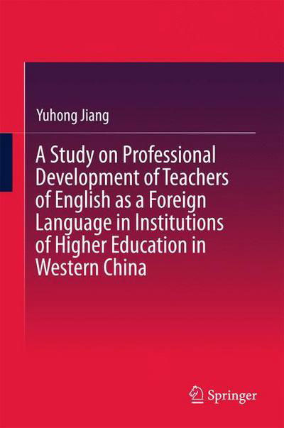 Cover for Yuhong Jiang · A Study on Professional Development of Teachers of English as a Foreign Language in Institutions of Higher Education in Western China (Hardcover Book) [1st ed. 2017 edition] (2016)