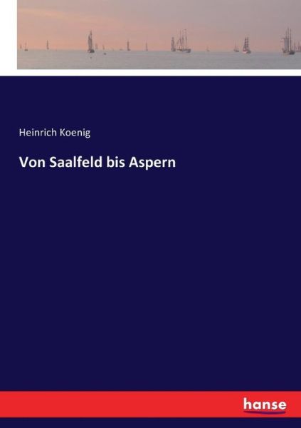 Cover for Koenig · Von Saalfeld bis Aspern (Buch) (2016)