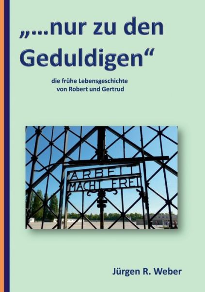 Cover for Jurgen R Weber · ...nur zu den Geduldigen: die fruhe Lebensgeschichte von Robert und Gertrud (Paperback Book) (2019)