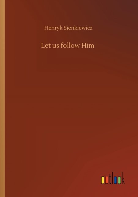 Let us follow Him - Henryk Sienkiewicz - Books - Outlook Verlag - 9783752428353 - August 13, 2020