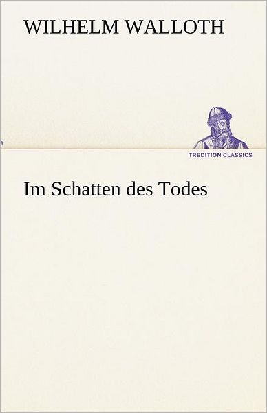 Cover for Wilhelm Walloth · Im Schatten Des Todes (Tredition Classics) (German Edition) (Paperback Book) [German edition] (2012)