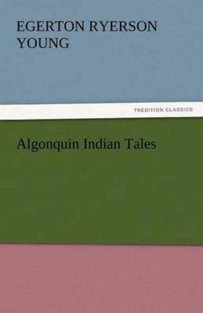 Cover for Egerton Ryerson Young · Algonquin Indian Tales (Tredition Classics) (Paperback Book) (2011)