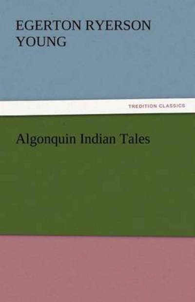 Cover for Egerton Ryerson Young · Algonquin Indian Tales (Tredition Classics) (Taschenbuch) (2011)