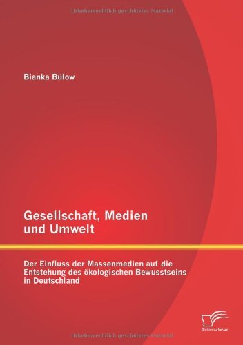 Cover for Bianka Bülow · Gesellschaft, Medien Und Umwelt: Der Einfluss Der Massenmedien Auf Die Entstehung Des Ökologischen Bewusstseins in Deutschland (Paperback Book) [German edition] (2012)