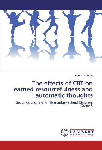 Cover for Berna Güloglu · The Effects of Cbt on Learned Resourcefulness and Automatic Thoughts: Group Counseling for Elemantary School Children, Grade 5 (Paperback Bog) (2012)