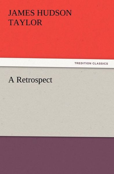 A Retrospect - James Hudson Taylor - Books - TREDITION CLASSICS - 9783847216353 - December 12, 2012