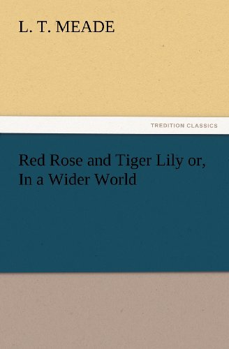 Cover for L. T. Meade · Red Rose and Tiger Lily Or, in a Wider World (Tredition Classics) (Paperback Book) (2012)