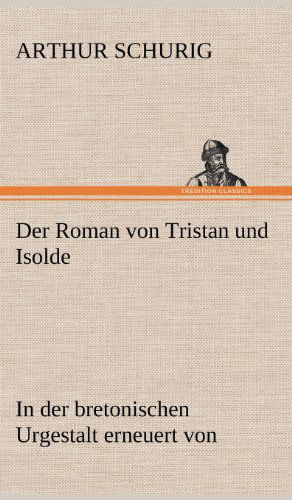 Cover for Arthur Schurig · Der Roman Von Tristan Und Isolde (Hardcover Book) [German edition] (2012)