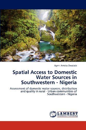 Cover for Ayeni Amidu Owolabi · Spatial Access to Domestic Water Sources in Southwestern - Nigeria: Assessment of Domestic Water Sources, Distribution and Quality in Rural - Urban Communities of Southwestern - Nigeria (Paperback Book) (2012)