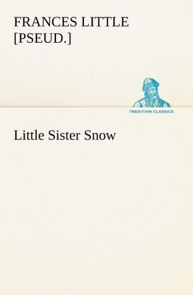 Cover for [pseud.] Little Frances · Little Sister Snow (Tredition Classics) (Paperback Book) (2013)
