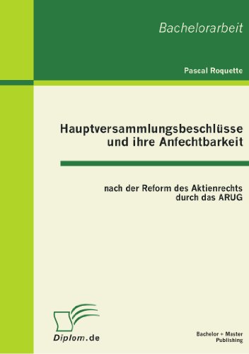 Hauptversammlungsbeschlusse und ihre Anfechtbarkeit nach der Reform des Aktienrechts durch das ARUG - Pascal Roquette - Böcker - Bachelor + Master Publishing - 9783863410353 - 10 februari 2011