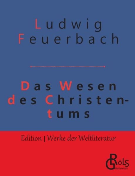 Das Wesen des Christentums - Ludwig Feuerbach - Boeken - Grols Verlag - 9783966371353 - 15 mei 2019