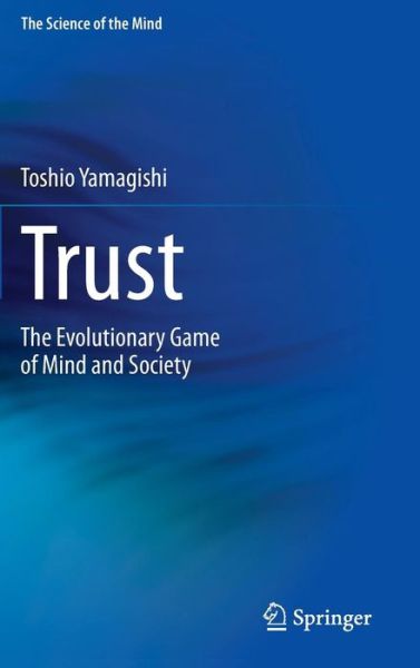 Trust: The Evolutionary Game of Mind and Society - The Science of the Mind - Toshio Yamagishi - Książki - Springer Verlag, Japan - 9784431539353 - 13 września 2011