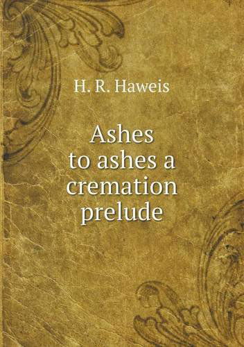 Cover for H. R. Haweis · Ashes to Ashes a Cremation Prelude (Paperback Book) (2013)