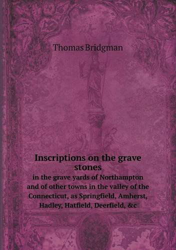 Cover for Thomas Bridgman · Inscriptions on the Grave Stones in the Grave Yards of Northampton and of Other Towns in the Valley of the Connecticut, As Springfield, Amherst, Hadley, Hatfield, Deerfield, &amp;c (Paperback Book) (2013)