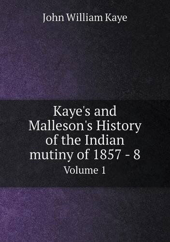 Cover for Kaye John William · Kaye's and Malleson's History of the Indian Mutiny of 1857 - 8 Volume 1 (Paperback Book) (2014)