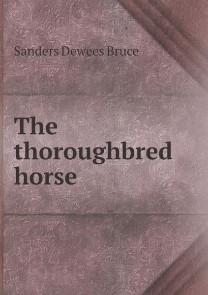 Cover for Sanders Dewees Bruce · The Thoroughbred Horse (Paperback Book) (2015)