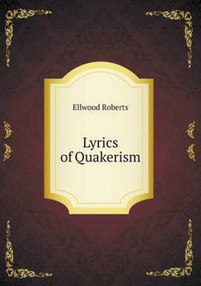 Lyrics of Quakerism - Ellwood Roberts - Books - Book on Demand Ltd. - 9785519272353 - February 21, 2015