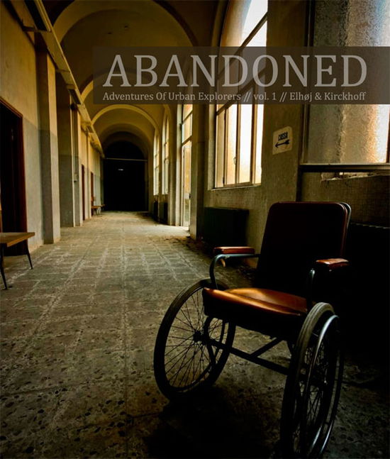 Abandoned Vol. 1 - Jan Elhøj Morten Kirckhoff - Boeken - Forladte Steder - 9788792359353 - 2011