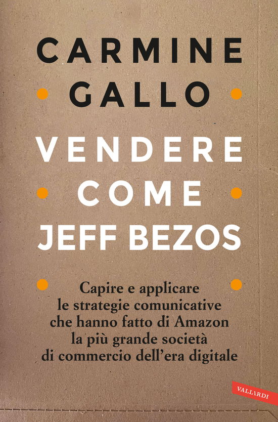 Cover for Carmine Gallo · Vendere Come Jeff Bezos. Capire E Applicare Le Strategie Comunicative Che Hanno Fatto Di Amazon La Piu Grande Societa Di Commercio Del (Bog)