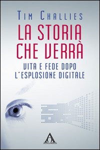 Cover for Tim Challies · La Storia Che Verra. Vita E Fede Dopo L'Esplosione Digitale (Book)