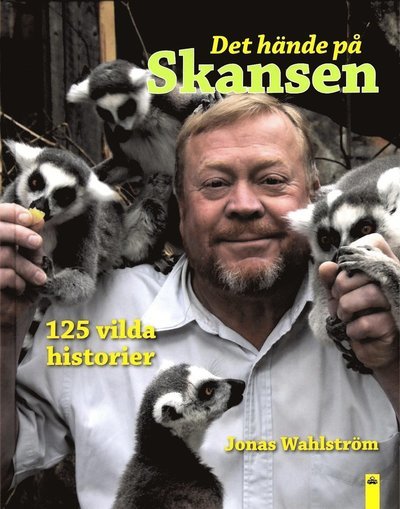 Cover for Jonas Wahlström · Det hände på Skansen : 125 vilda historier (Bound Book) (2016)