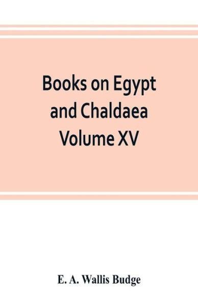 Cover for E A Wallis Budge · Books on Egypt and Chaldaea Volume XV. Of the Series (Taschenbuch) (2019)