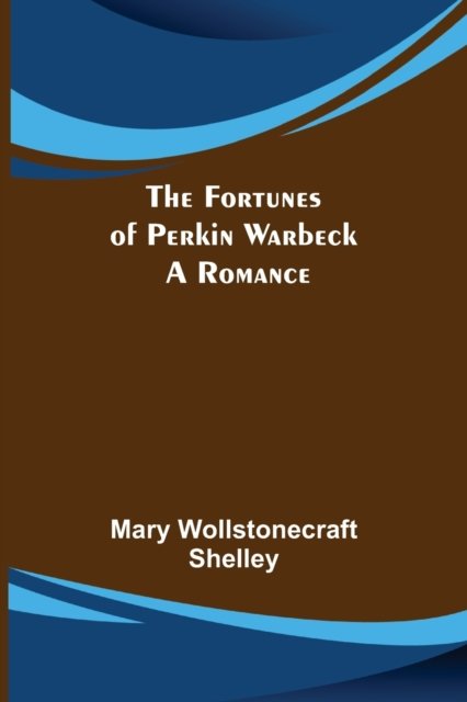 The Fortunes of Perkin Warbeck - Mary Wollstonecraft Shelley - Boeken - Alpha Edition - 9789356154353 - 11 april 2022