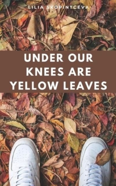 Cover for Lilia Skopintceva · Under Our Knees are Yellow Leaves (Taschenbuch) (2023)