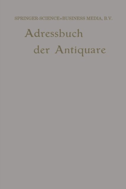 Internationales Adressbuch Der Antiquar-Buchhandler / International Directory of Second-Hand Booksellers / Annuaire International Des Librairies d'Occasion - Wilhelm Junk - Bøker - Springer - 9789401764353 - 1906