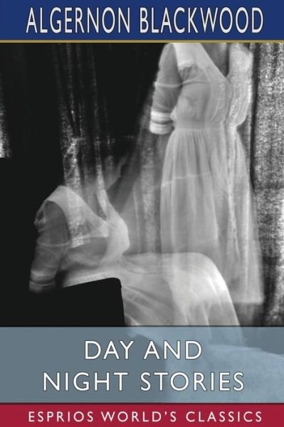 Day and Night Stories (Esprios Classics) - Algernon Blackwood - Livros - Blurb - 9798210502353 - 6 de maio de 2024