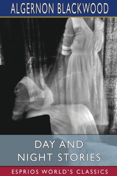 Day and Night Stories (Esprios Classics) - Algernon Blackwood - Boeken - Blurb - 9798210502353 - 6 mei 2024