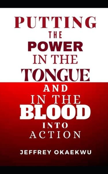 Putting the Power in the Tongue and in the Blood Into Action: Decree and Establish it - 7 Days Power-Packed Prayer Guide to Charge the Atmosphere of Your Month - Jeffrey Okaekwu - Livres - Independently Published - 9798451990353 - 7 août 2021