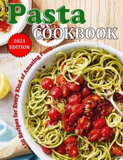 Cover for Mac Heller · Pasta Cookbook 2021: 150 Recipes for Every Kind of Amazing Pasta (Paperback Book) (2021)