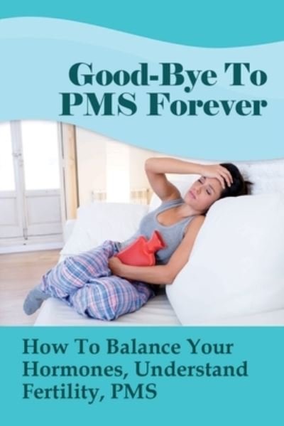 Good-Bye To PMS Forever - Edmund Wierschen - Boeken - Independently Published - 9798507095353 - 19 mei 2021